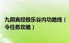 九阴真经极乐谷内功路线（《九阴真经》极乐谷三内1之9密令任务攻略）