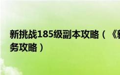 新挑战185级副本攻略（《新挑战》80到105级最全升级任务攻略）