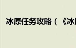 冰原任务攻略（《冰原之战》图文全攻略）