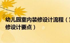 幼儿园室内装修设计流程（室内设计幼儿园的技巧幼儿园装修设计要点）