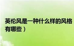 英伦风是一种什么样的风格（什么叫英伦风格,英伦风格特点有哪些）