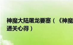 神魔大陆屠龙要塞（《神魔大陆》神魔大陆道标要塞5分钟通关心得）