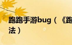 跑跑手游bug（《跑跑卡丁车》BUG作弊跑法）