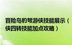 冒险岛豹弩游侠技能展示（《冒险岛online》冒险岛豹弩游侠四转技能加点攻略）