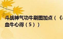 斗战神气功牛刷图加点（《斗战神》全新强势气功牛超越嗜血牛心得（5））