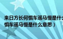 来日方长何惧车遥马慢是什么意思,那你等等我（来日方长何惧车遥马慢是什么意思）