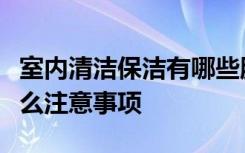 室内清洁保洁有哪些服务项目做室内保洁有什么注意事项