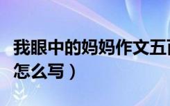 我眼中的妈妈作文五百字（我眼中的妈妈作文怎么写）