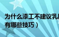 为什么漆工不建议乳胶漆调色（乳胶漆的调色有哪些技巧）