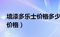 墙漆多乐士价格多少（2017年多乐士墙面漆价格）