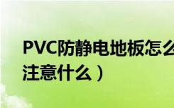 PVC防静电地板怎么样（购买防静电地板要注意什么）