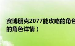 赛博朋克2077能攻略的角色有哪些（赛博朋克2077能攻略的角色详情）