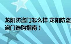 龙阳防盗门怎么样 龙阳防盗门价格（楼龙防盗门好吗子母防盗门选购指南）