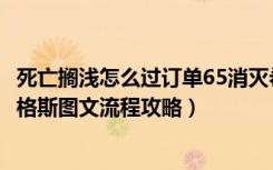 死亡搁浅怎么过订单65消灭希格斯（死亡搁浅订单65消灭希格斯图文流程攻略）