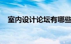 室内设计论坛有哪些室内装修风格有哪些