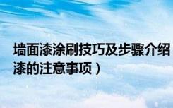 墙面漆涂刷技巧及步骤介绍（刷墙面漆的步骤有哪些刷墙面漆的注意事项）