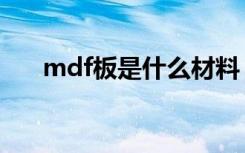 mdf板是什么材料（mdf板有甲醛吗）