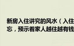 新房入住讲究的风水（入住新房，这8个风水禁忌一定不要忘，预示着家人越住越有钱）