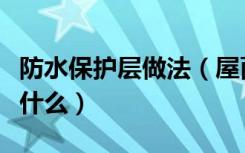 防水保护层做法（屋面防水保护层施工要点是什么）