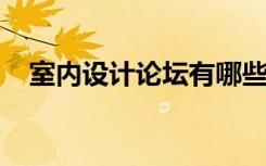 室内设计论坛有哪些室内装修风格有哪些