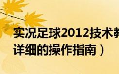 实况足球2012技术教程（《实况足球2012》详细的操作指南）