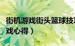 街机游戏街头篮球技巧（《街头篮球》加速游戏心得）