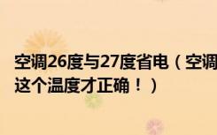 空调26度与27度省电（空调设定26度凉爽又省电错得离谱！这个温度才正确！）