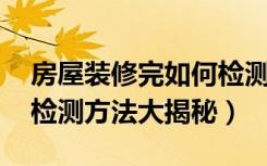 房屋装修完如何检测甲醛（新房装修后,甲醛检测方法大揭秘）