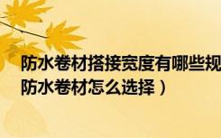 防水卷材搭接宽度有哪些规定?（防水卷材搭接长度是多少防水卷材怎么选择）