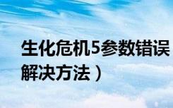 生化危机5参数错误（生化危机5常见问题与解决方法）