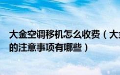 大金空调移机怎么收费（大金空调移机价格是多少空调移机的注意事项有哪些）