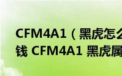 CFM4A1（黑虎怎么样 CFM4A1 黑虎多少钱 CFM4A1 黑虎属性介绍）