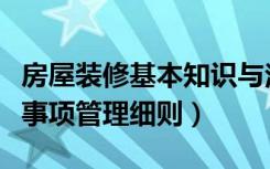 房屋装修基本知识与注意事项（房屋装修注意事项管理细则）