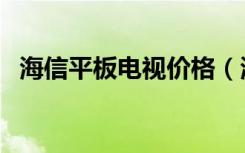 海信平板电视价格（海信平板电视怎么样）