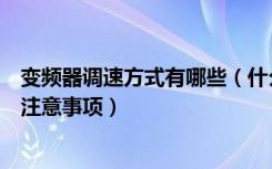 变频器调速方式有哪些（什么是变频调速器变频调速器使用注意事项）