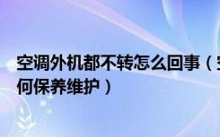 空调外机都不转怎么回事（空调外机不转是怎么回事空调如何保养维护）