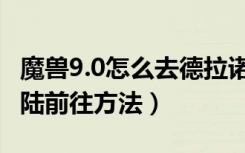 魔兽9.0怎么去德拉诺大陆（魔兽9.0德拉诺大陆前往方法）