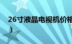 26寸液晶电视机价格（26寸液晶电视机功能）