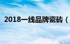 2018一线品牌瓷砖（瓷砖价格表是什么样）