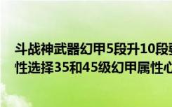 斗战神武器幻甲5段升10段要多少幻彩（《斗战神》幻甲属性选择35和45级幻甲属性心得）