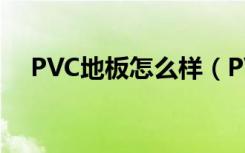 PVC地板怎么样（PVC地板哪家品牌好）