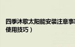 四季沐歌太阳能安装注意事项（四季沐歌太阳能简介太阳能使用技巧）