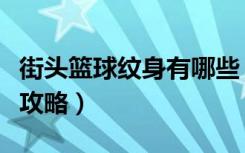 街头篮球纹身有哪些（《街头篮球》纹身游戏攻略）