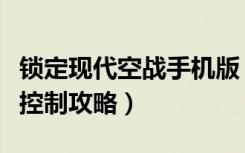 锁定现代空战手机版（《锁定现代空战》大致控制攻略）