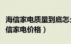 海信家电质量到底怎么样（海信电器怎么样海信家电价格）