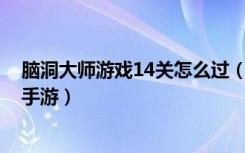 脑洞大师游戏14关怎么过（脑洞大师第14关通关攻略 快吧手游）