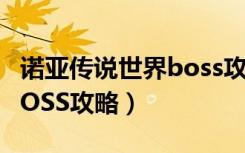 诺亚传说世界boss攻略（《诺亚传说》世界BOSS攻略）