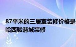 87平米的三居室装修价格是多少半包4万能装修成什么效果-哈西骏赫城装修