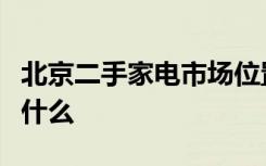 北京二手家电市场位置选购二手家电需要注意什么