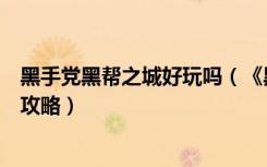 黑手党黑帮之城好玩吗（《黑手党：黑帮之城》任务心得及攻略）